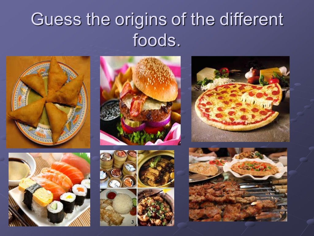 Guess the origins of the different foods.